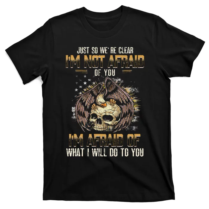 Just So We're Clear I'm Not Afraid Of You T-Shirt