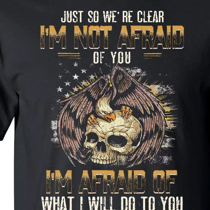 Just So We're Clear I'm Not Afraid Of You Tall T-Shirt