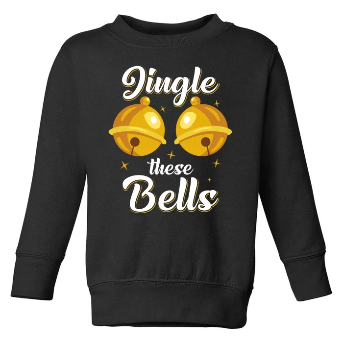 Jingle These Bells Inappropriate Christmas Joke Toddler Sweatshirt