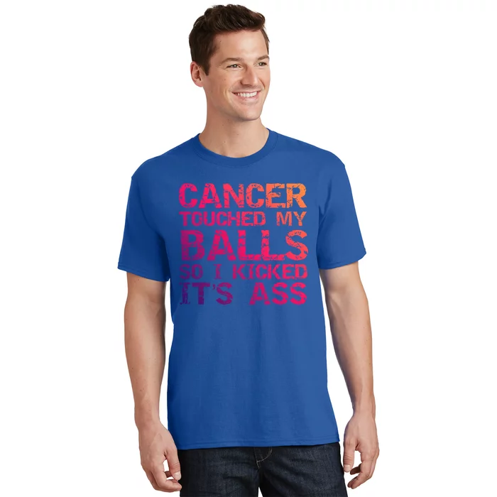 Joke Testicular Cancer Touched My Balls So I Kicked Its Ass Meaningful Gift T-Shirt