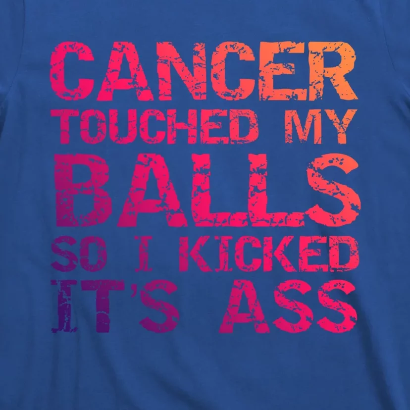 Joke Testicular Cancer Touched My Balls So I Kicked Its Ass Meaningful Gift T-Shirt