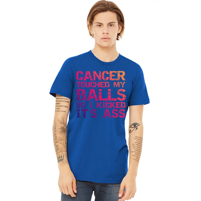 Joke Testicular Cancer Touched My Balls So I Kicked Its Ass Meaningful Gift Premium T-Shirt