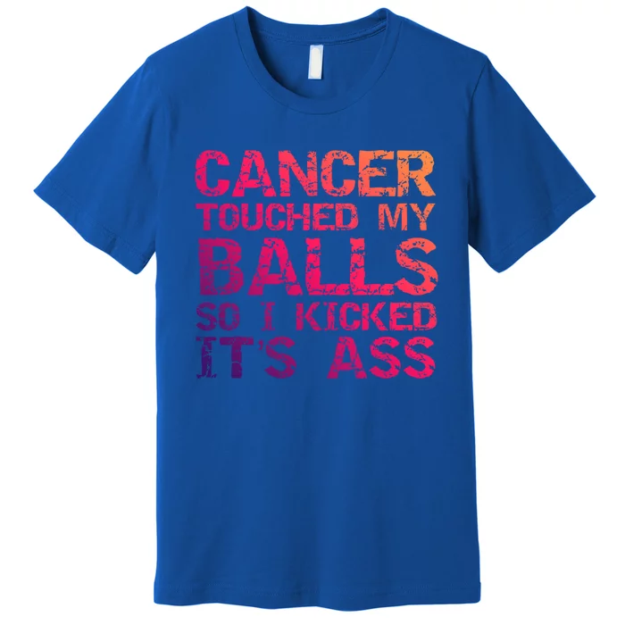 Joke Testicular Cancer Touched My Balls So I Kicked Its Ass Meaningful Gift Premium T-Shirt