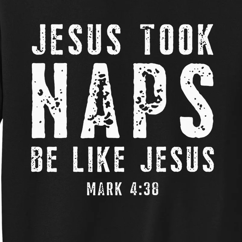 Jesus Took Naps Be Like Jesus Mark 438 Christian Quotes Tall Sweatshirt