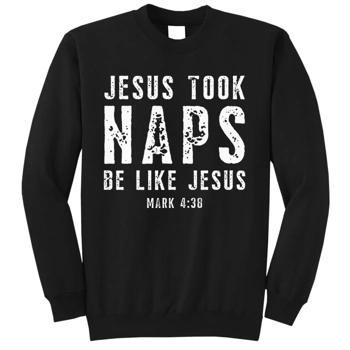 Jesus Took Naps Be Like Jesus Mark 438 Christian Quotes Tall Sweatshirt