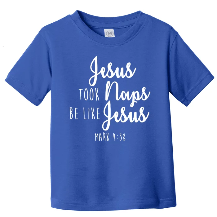 Jesus Took Naps Be Like Jesus Mark 4:38 Toddler T-Shirt