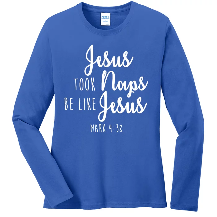 Jesus Took Naps Be Like Jesus Mark 4:38 Ladies Long Sleeve Shirt