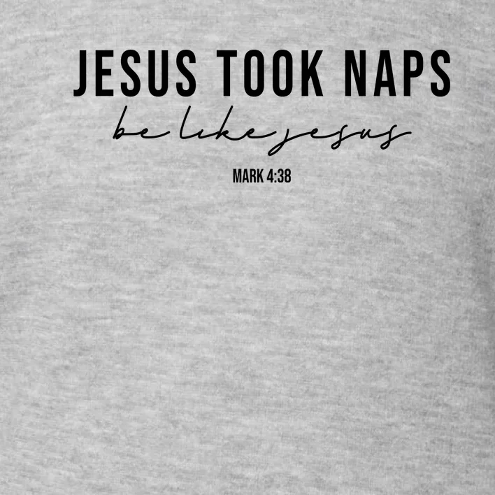 Jesus Took Naps Be Like Jesus Toddler Sweatshirt