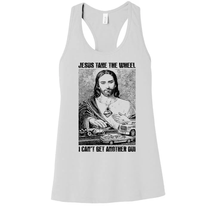 Jesus Take The Wheel I CanT Get Another Dui Women's Racerback Tank