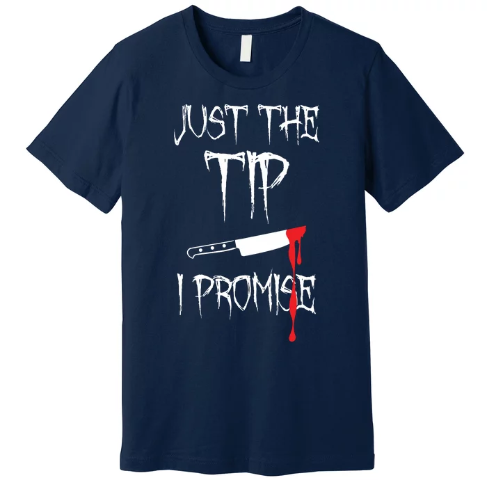 Just The Tip I Promise Premium T-Shirt