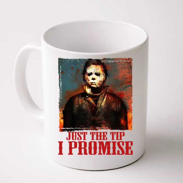 Just The Tip I Promise Myers Funny Halloween Horror Character Front & Back Coffee Mug