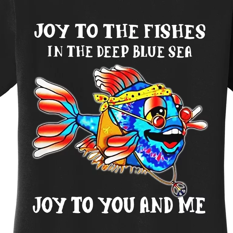 Joy To The Fishes The Deep Blue Sea Joy To You And Me Women's T-Shirt