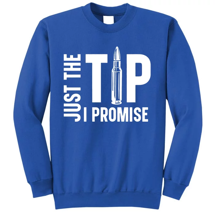 Just The Tip I Promise Bullet Gun Tall Sweatshirt