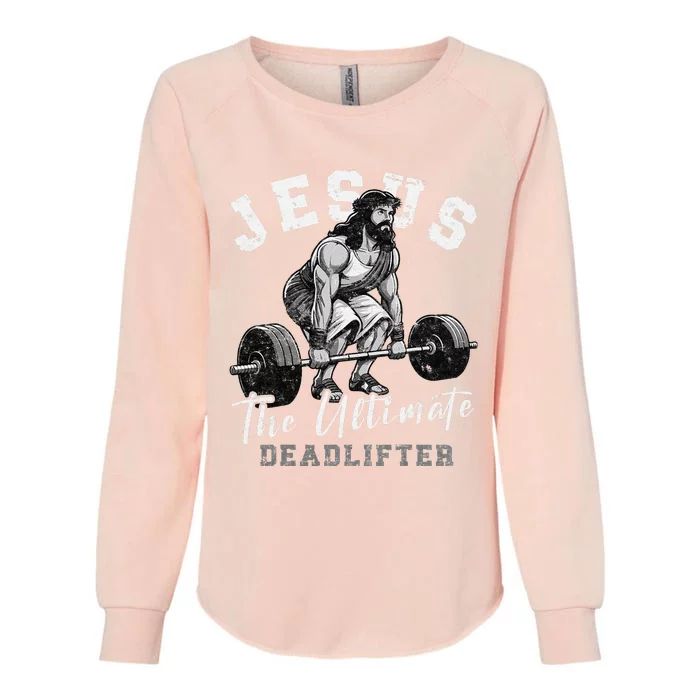 Jesus The Ultimate Deadlifter Funny Christian Workout Gym Womens California Wash Sweatshirt