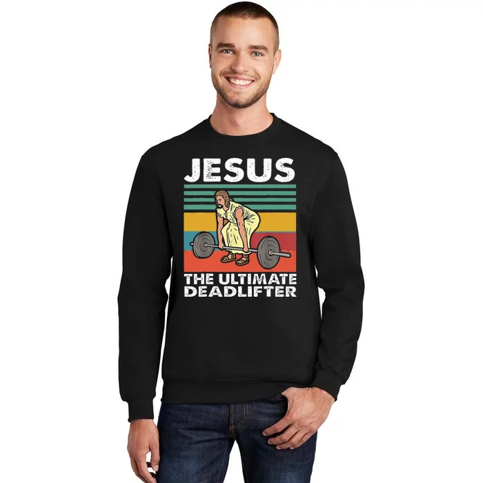 Jesus The Ultimate Deadlifter Funny Jesus Lifting Gym Tall Sweatshirt