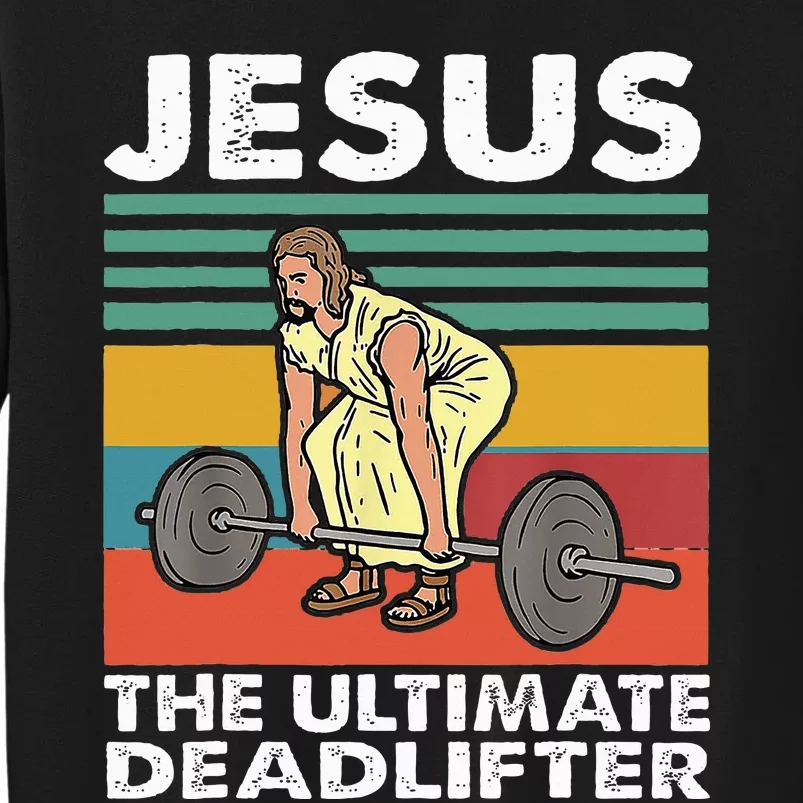 Jesus The Ultimate Deadlifter Funny Jesus Lifting Gym Tall Sweatshirt