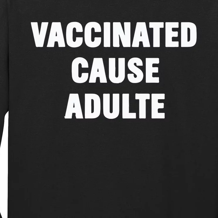 Justin Trudeau Vaccinated Cause Adults Tall Long Sleeve T-Shirt