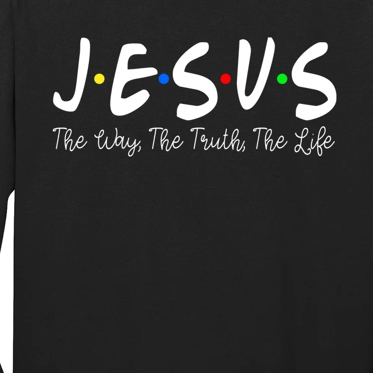 Jesus The Way The Truth The Life Christianity Long Sleeve Shirt