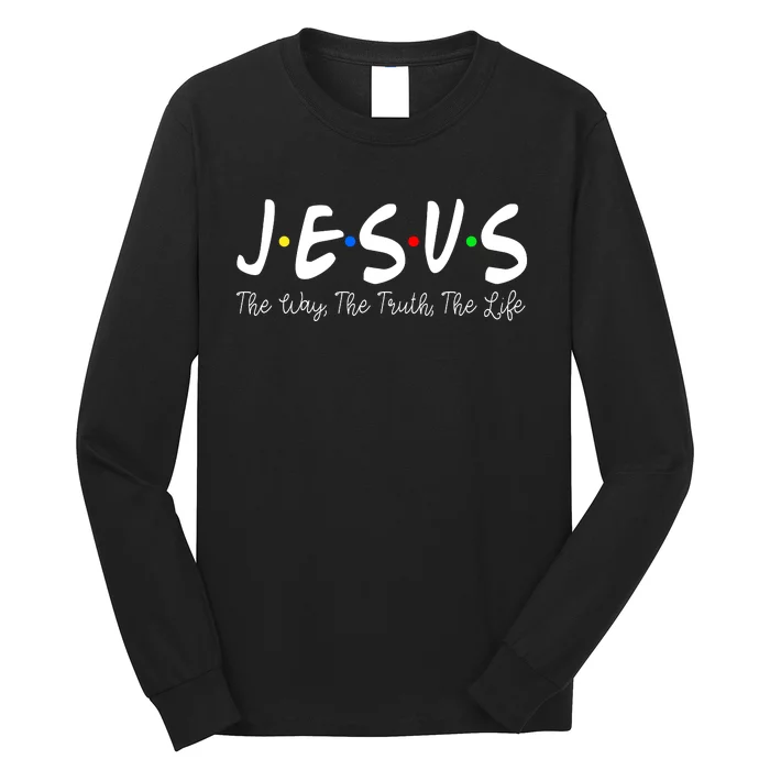 Jesus The Way The Truth The Life Christianity Long Sleeve Shirt