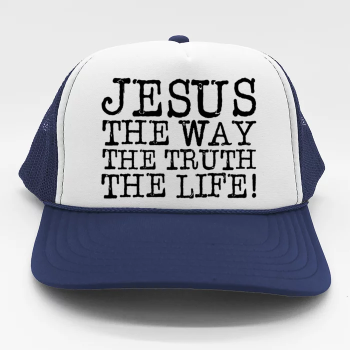 Jesus The Way The Truth The Life Trucker Hat