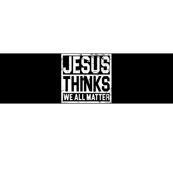 Jesus Thinks We All Matter Bumper Sticker