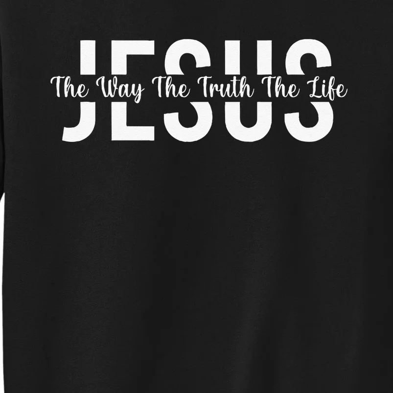 Jesus The Way The Truth The Life Christian Religious Jesus Tall Sweatshirt