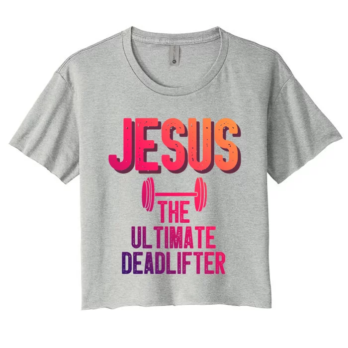 Jesus Ultimate Deadlifter Christian Weightlifting Funny Gift Women's Crop Top Tee