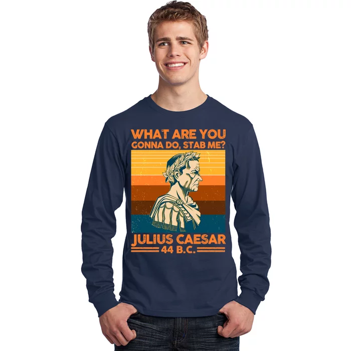 Julius Caesar What Are You Gonna Do Stab Me? Long Sleeve Shirt