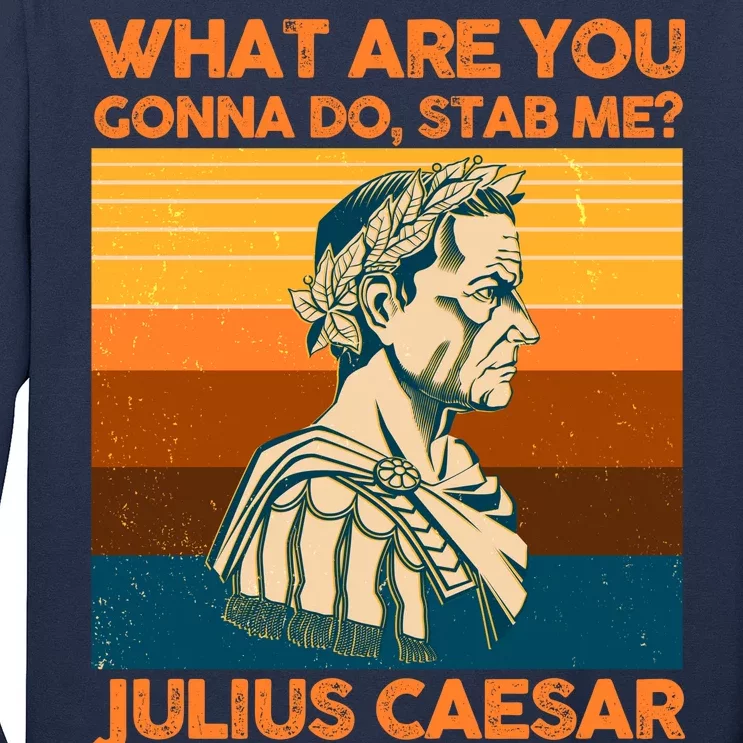 Julius Caesar What Are You Gonna Do Stab Me? Long Sleeve Shirt