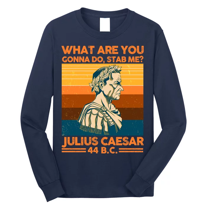 Julius Caesar What Are You Gonna Do Stab Me? Long Sleeve Shirt