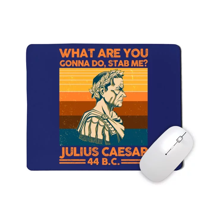 Julius Caesar What Are You Gonna Do Stab Me? Mousepad