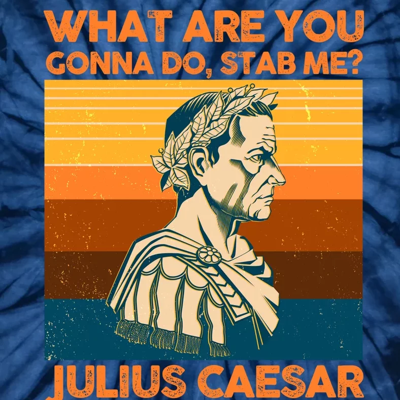 Julius Caesar What Are You Gonna Do Stab Me? Tie-Dye T-Shirt