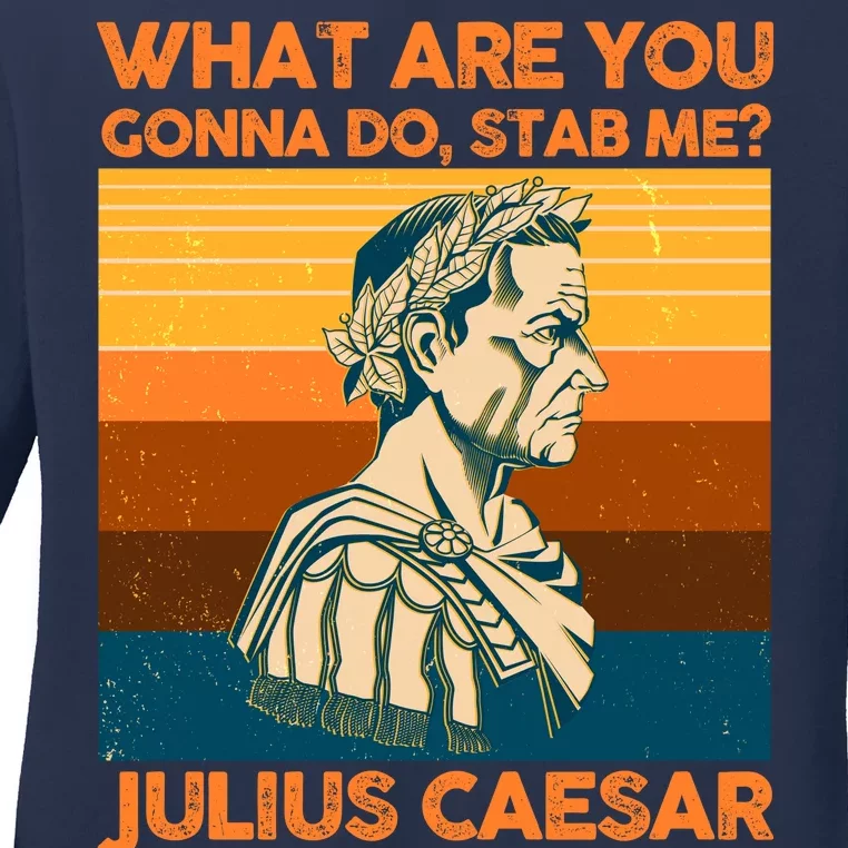 Julius Caesar What Are You Gonna Do Stab Me? Ladies Long Sleeve Shirt