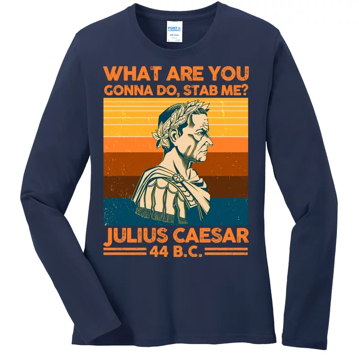 Julius Caesar What Are You Gonna Do Stab Me? Ladies Long Sleeve Shirt