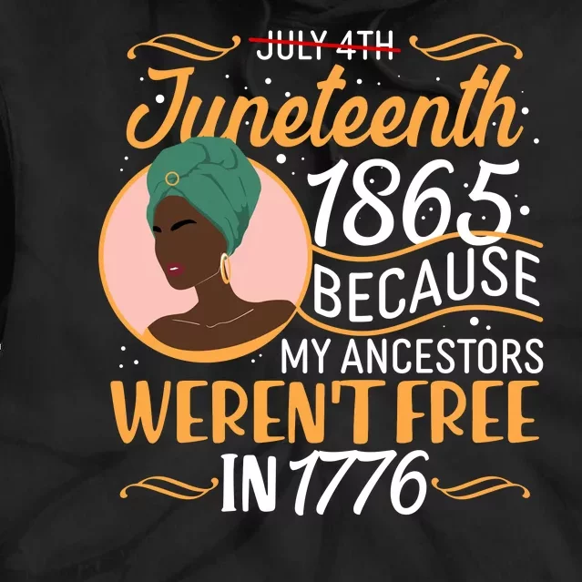 Juneteenth 1865 Because My Ancestors Weren't Free In 1776 Tie Dye Hoodie