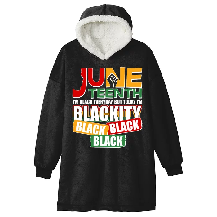 Juneteenth I'm Black Everyday But Today I'm Blackity Black Hooded Wearable Blanket