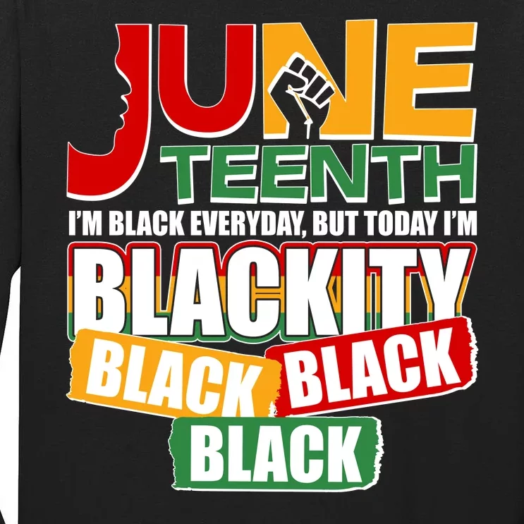 Juneteenth I'm Black Everyday But Today I'm Blackity Black Tall Long Sleeve T-Shirt