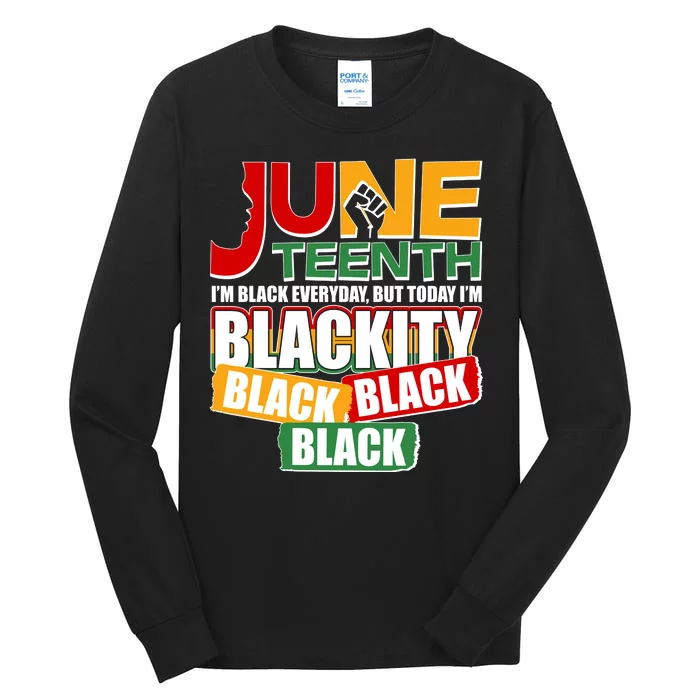 Juneteenth I'm Black Everyday But Today I'm Blackity Black Tall Long Sleeve T-Shirt