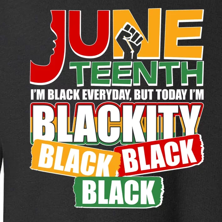 Juneteenth I'm Black Everyday But Today I'm Blackity Black Toddler Sweatshirt