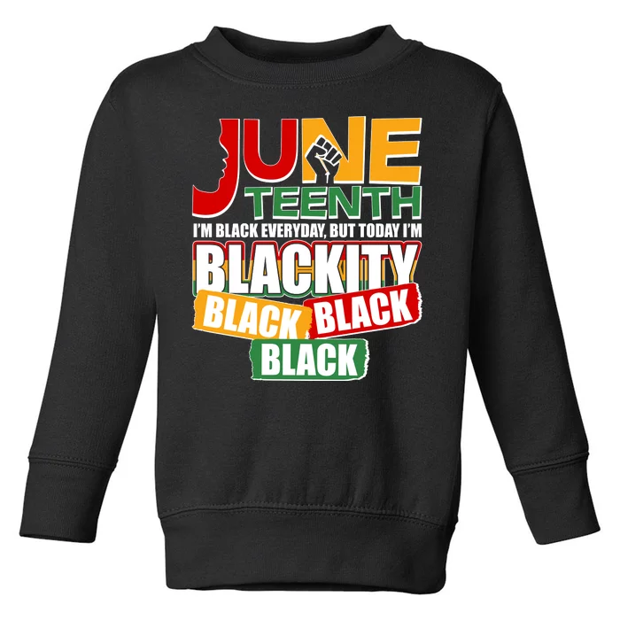 Juneteenth I'm Black Everyday But Today I'm Blackity Black Toddler Sweatshirt