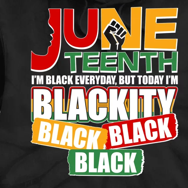 Juneteenth I'm Black Everyday But Today I'm Blackity Black Tie Dye Hoodie