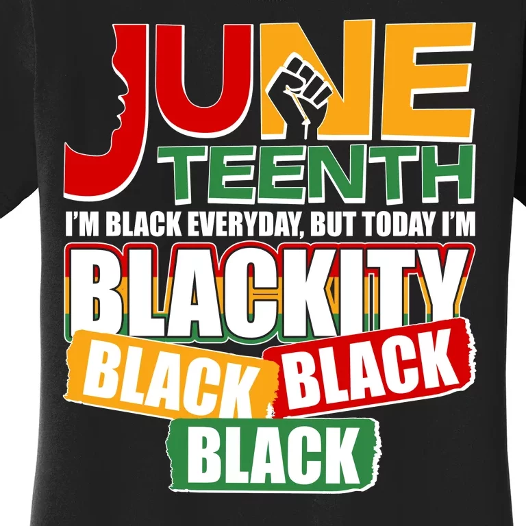 Juneteenth I'm Black Everyday But Today I'm Blackity Black Women's T-Shirt