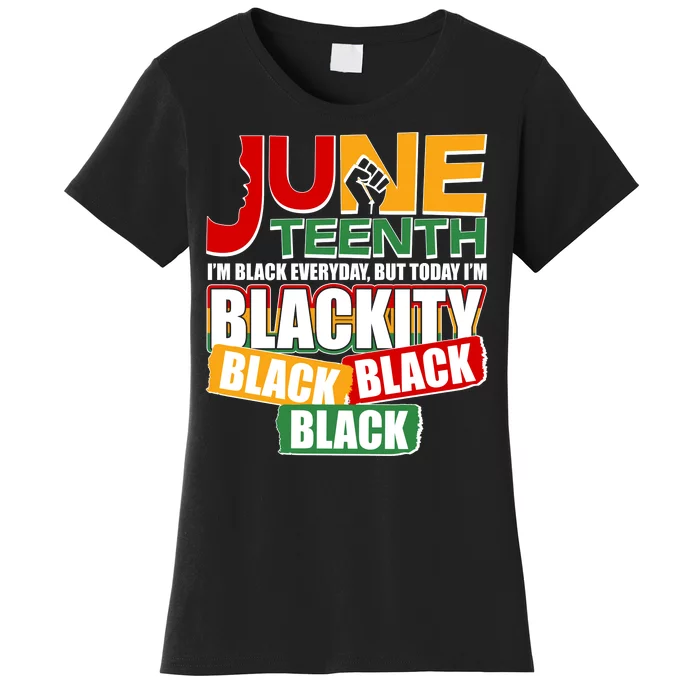 Juneteenth I'm Black Everyday But Today I'm Blackity Black Women's T-Shirt