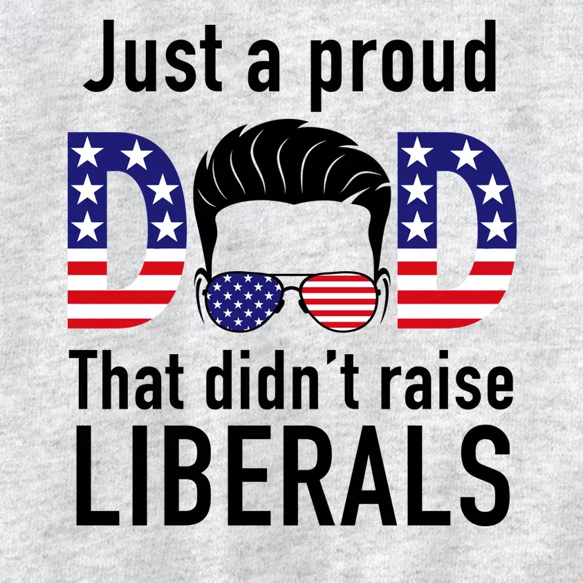 Just A Proud Dad That Didn't Raise Liberals Kids Sweatshirt