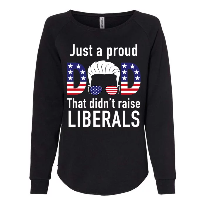 Just A Proud Dad That Didn't Raise Liberals Womens California Wash Sweatshirt