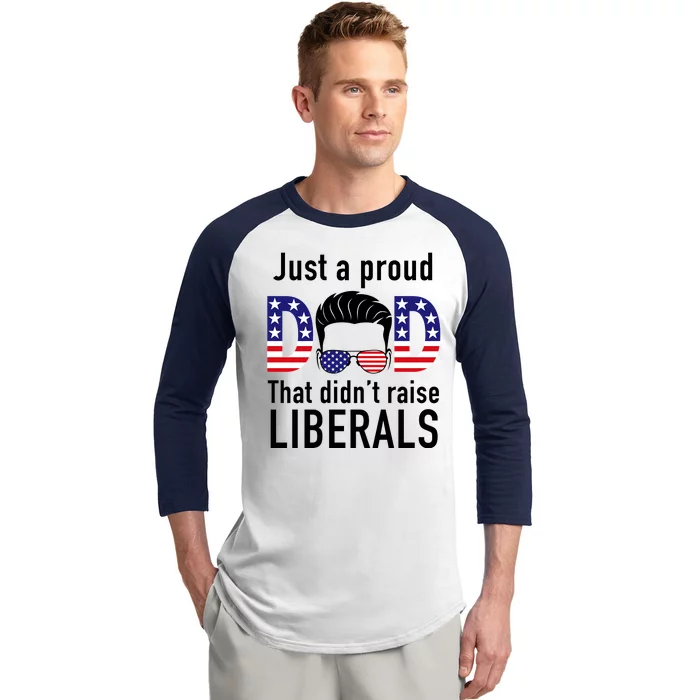 Just A Proud Dad That Didn't Raise Liberals Baseball Sleeve Shirt