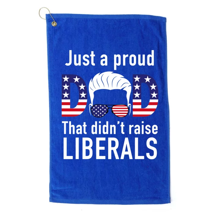 Just A Proud Dad That Didn't Raise Liberals Platinum Collection Golf Towel