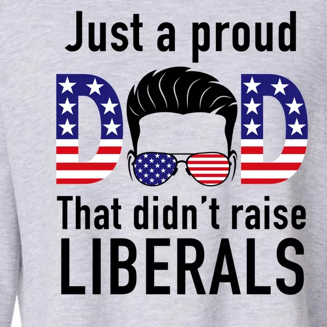 Just A Proud Dad That Didn't Raise Liberals Cropped Pullover Crew