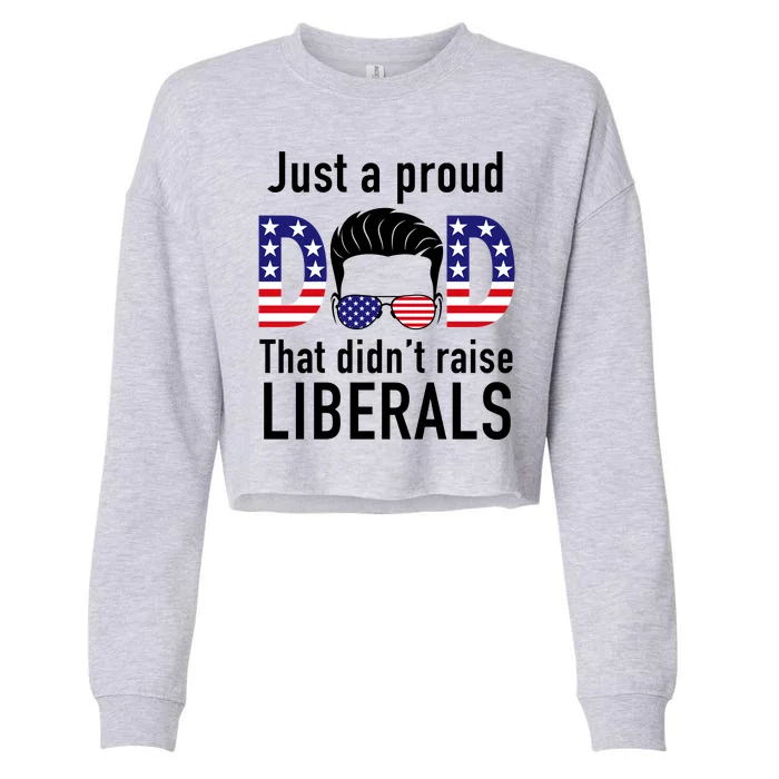 Just A Proud Dad That Didn't Raise Liberals Cropped Pullover Crew