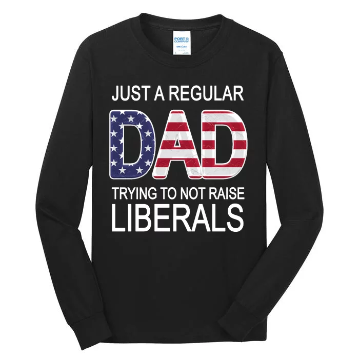 Just a Regular Dad Trying Not To Raise Liberals Tall Long Sleeve T-Shirt